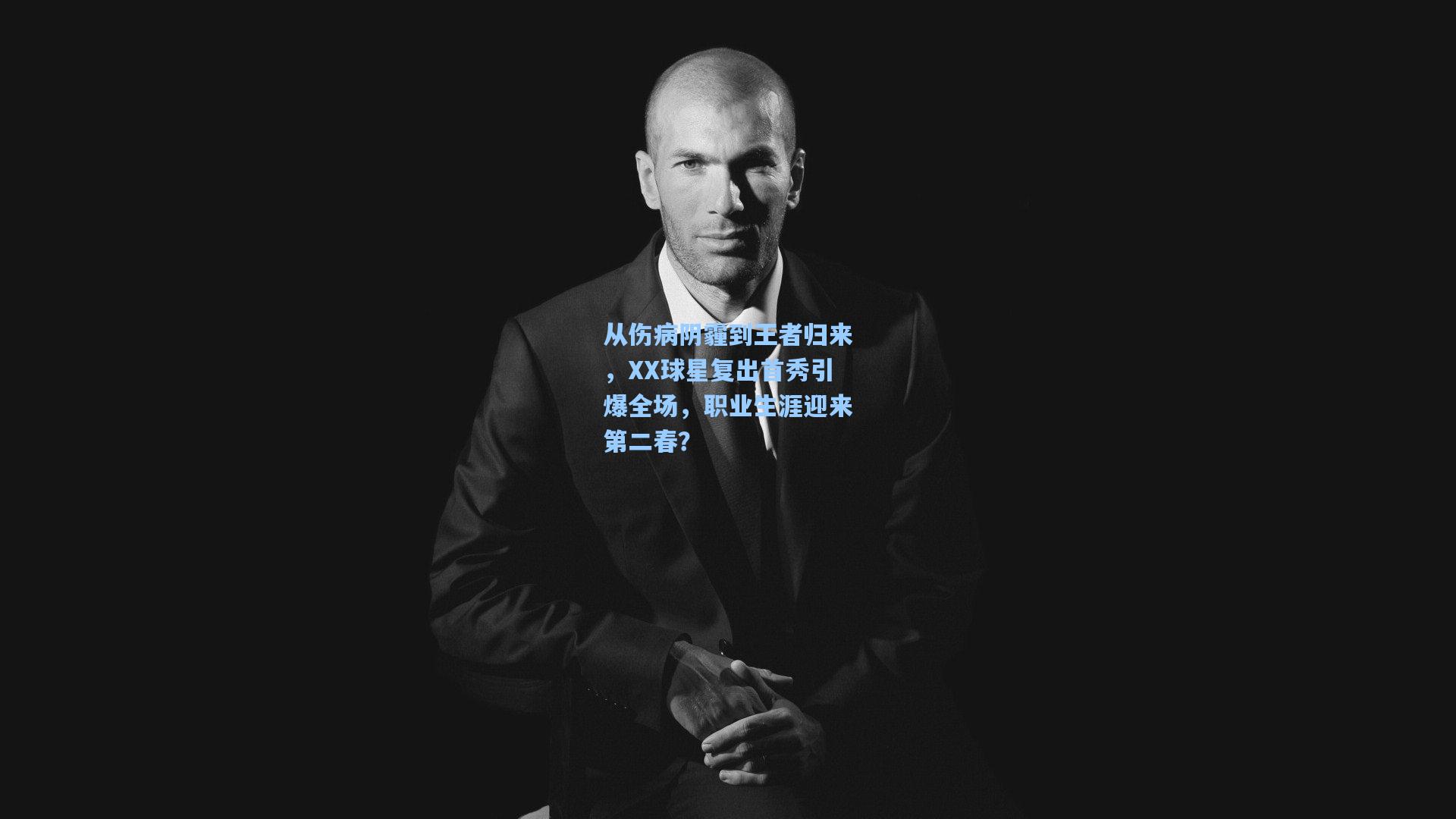从伤病阴霾到王者归来，XX球星复出首秀引爆全场，职业生涯迎来第二春？