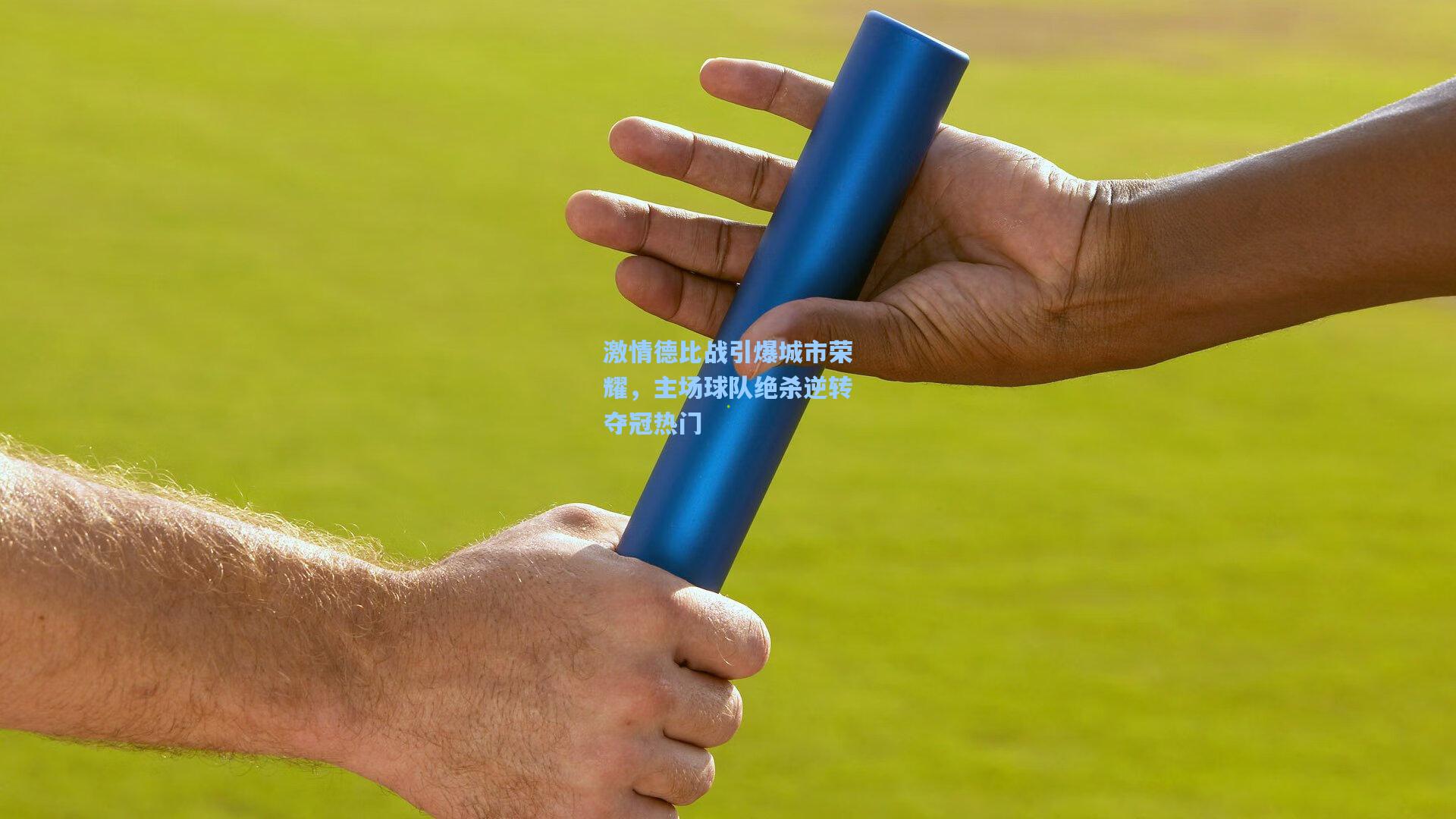 激情德比战引爆城市荣耀，主场球队绝杀逆转夺冠热门