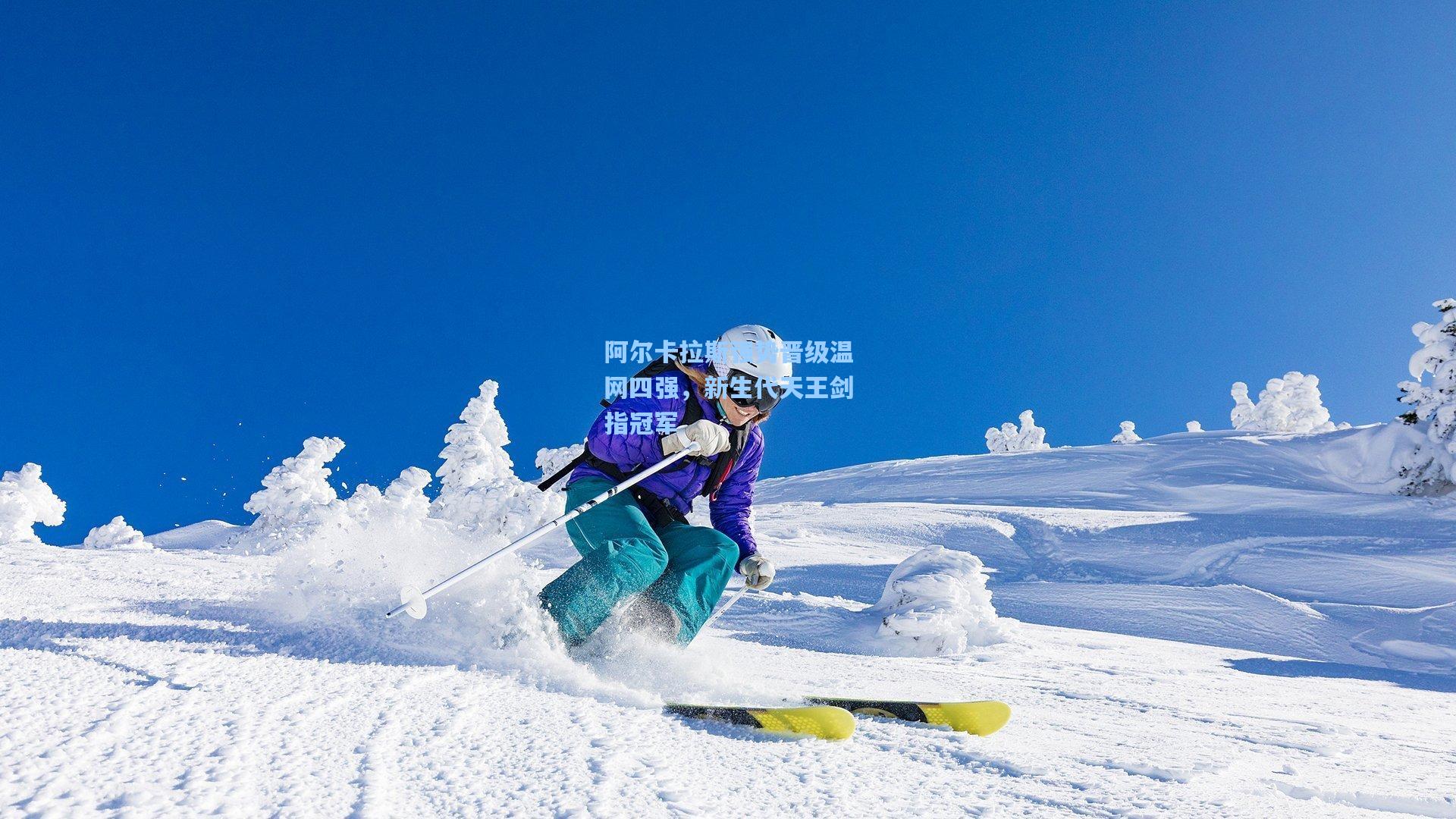 阿尔卡拉斯强势晋级温网四强，新生代天王剑指冠军