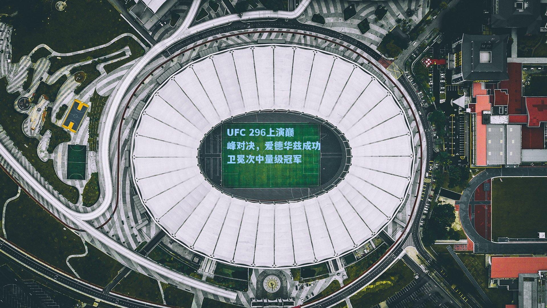 UFC 296上演巅峰对决，爱德华兹成功卫冕次中量级冠军