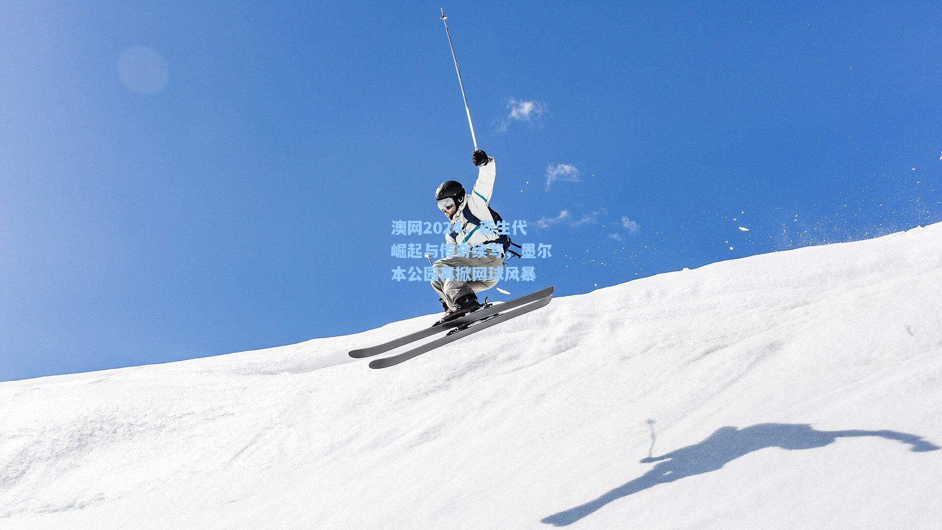 澳网2024，新生代崛起与传奇续写，墨尔本公园再掀网球风暴