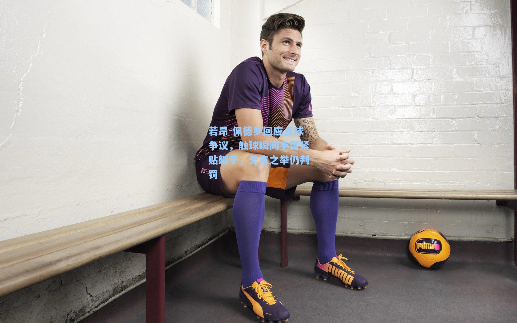 若昂-佩德罗回应点球争议,触球瞬间手臂紧贴躯干,无意之举仍判罚