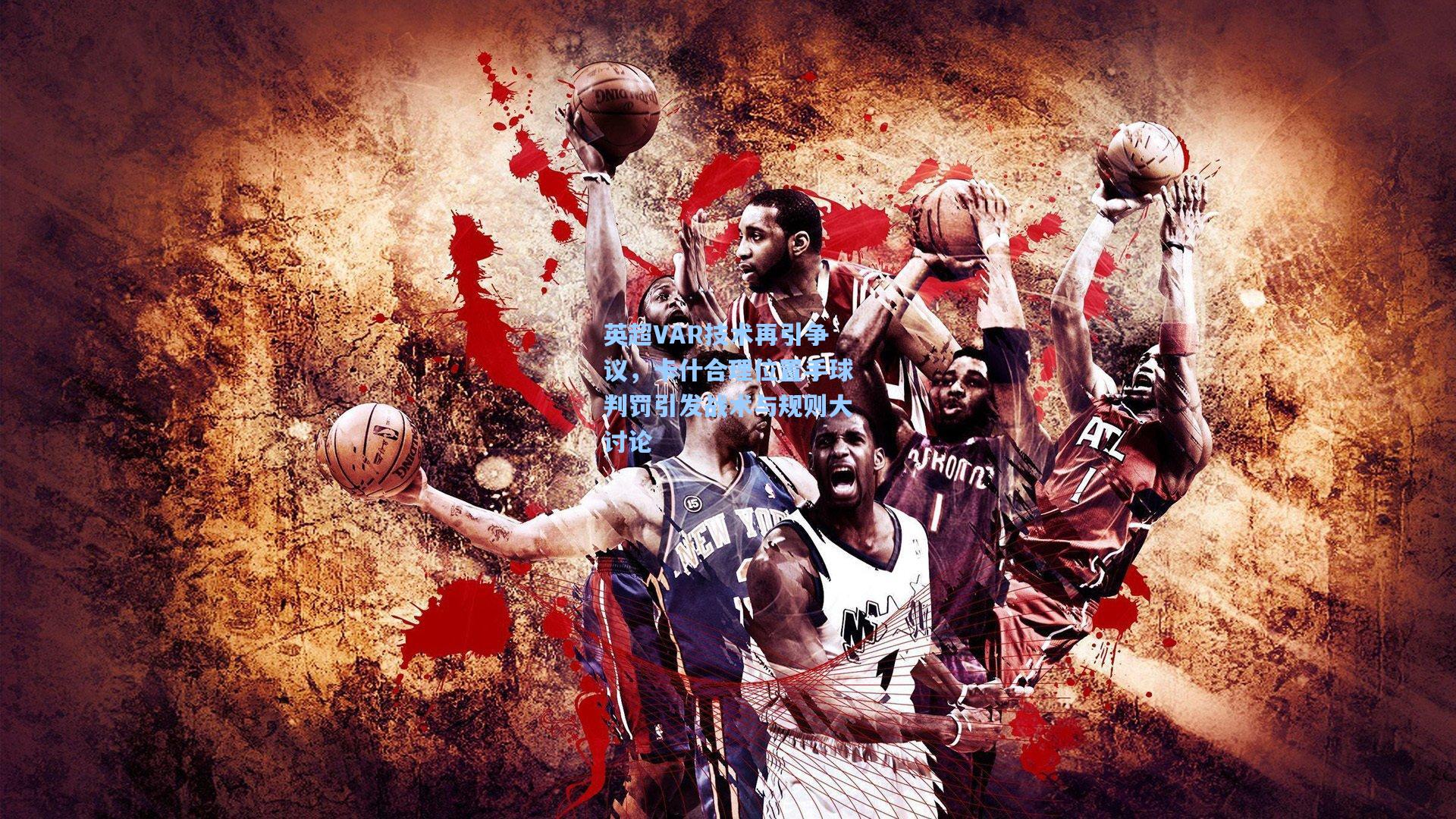 英超VAR技术再引争议，卡什合理位置手球判罚引发战术与规则大讨论