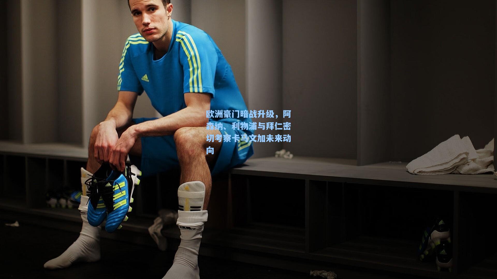 欧洲豪门暗战升级,阿森纳、利物浦与拜仁密切考察卡马文加未来动向