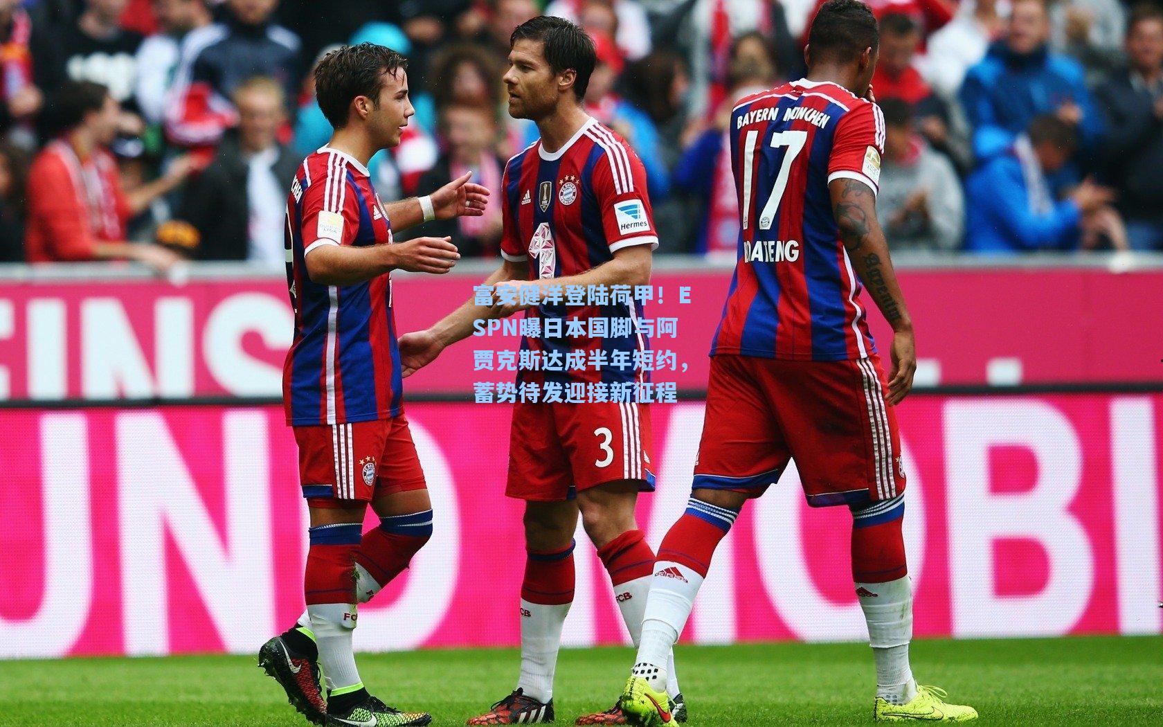 富安健洋登陆荷甲!ESPN曝日本国脚与阿贾克斯达成半年短约,蓄势待发迎接新征程