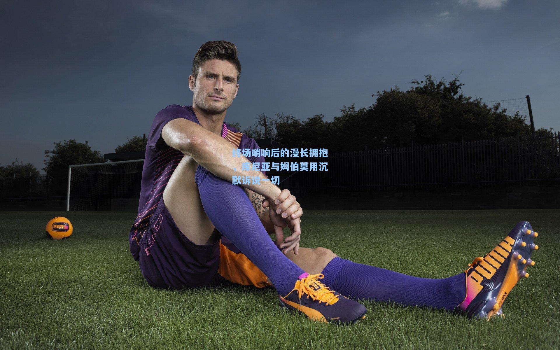 终场哨响后的漫长拥抱，库尼亚与姆伯莫用沉默诉说一切