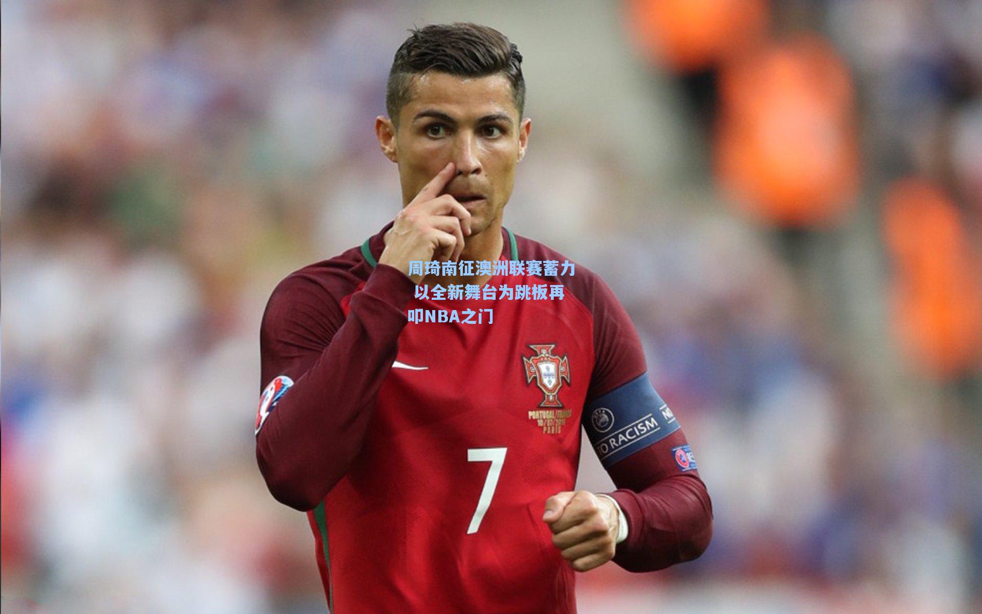 周琦南征澳洲联赛蓄力 以全新舞台为跳板再叩NBA之门