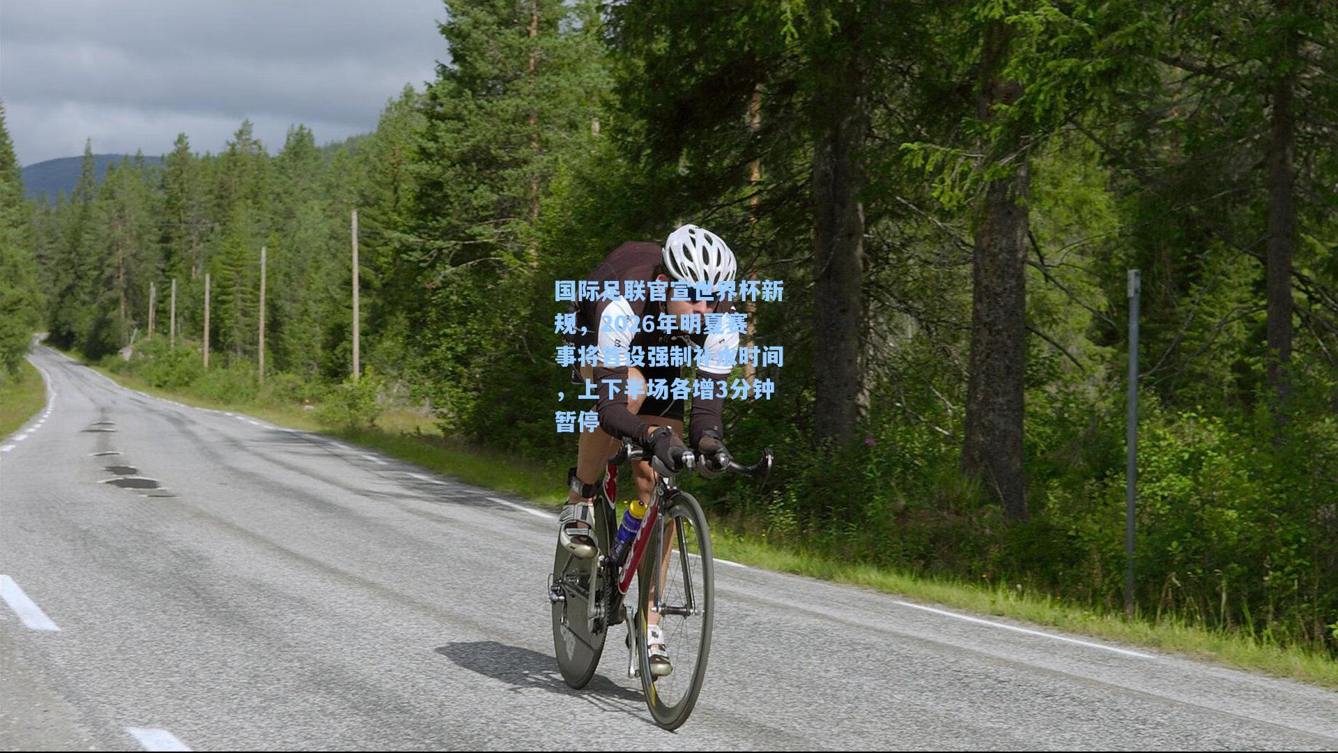 国际足联官宣世界杯新规，2026年明夏赛事将首设强制补水时间，上下半场各增3分钟暂停