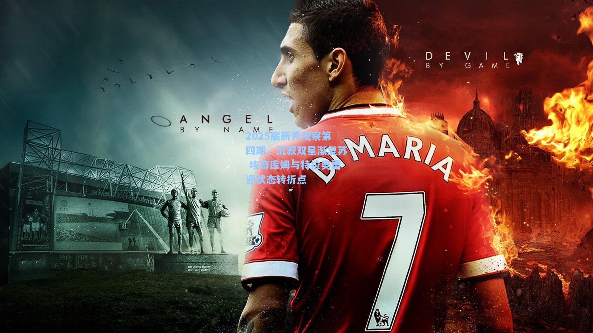 2025届新秀观察第四期，沉寂双星渐复苏 埃奇库姆与特拉奥雷迎状态转折点