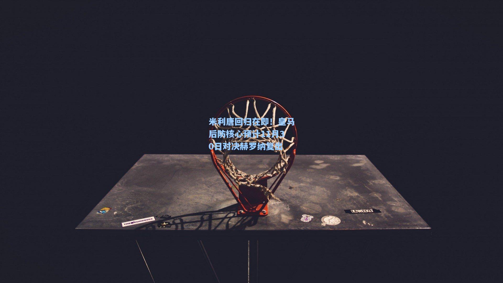 米利唐回归在即！皇马后防核心预计11月30日对决赫罗纳复出