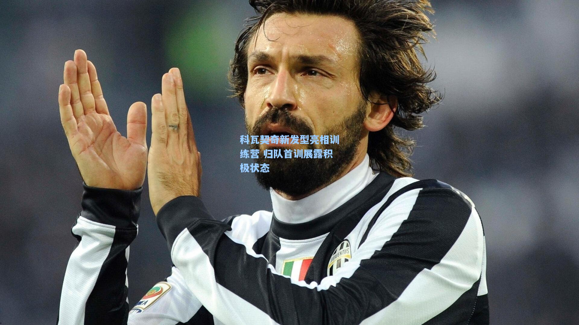 科瓦契奇新发型亮相训练营 归队首训展露积极状态