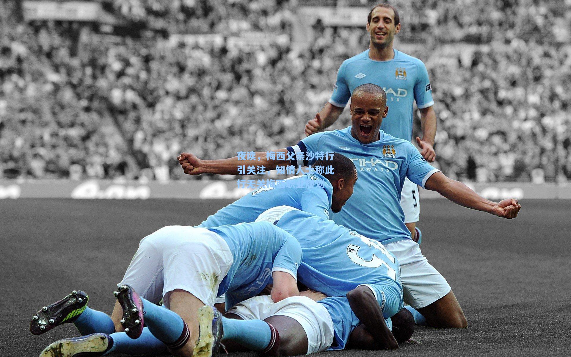 夜读，梅西父亲沙特行引关注，知情人士称此行无关梅西职业规划