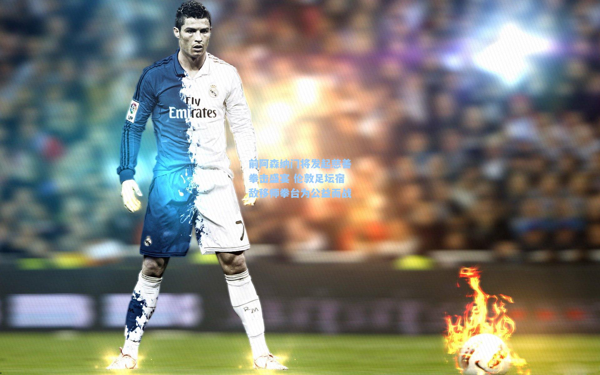 前阿森纳门将发起慈善拳击盛宴 伦敦足坛宿敌移师拳台为公益而战